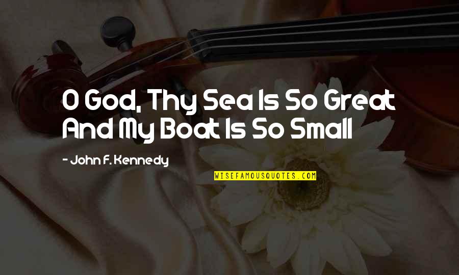 Great Kennedy Quotes By John F. Kennedy: O God, Thy Sea Is So Great And Great Kennedy Quotes By John F. Kennedy: O God, Thy Sea Is So Great And