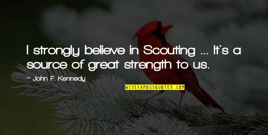 Great Kennedy Quotes By John F. Kennedy: I strongly believe in Scouting ... It's a