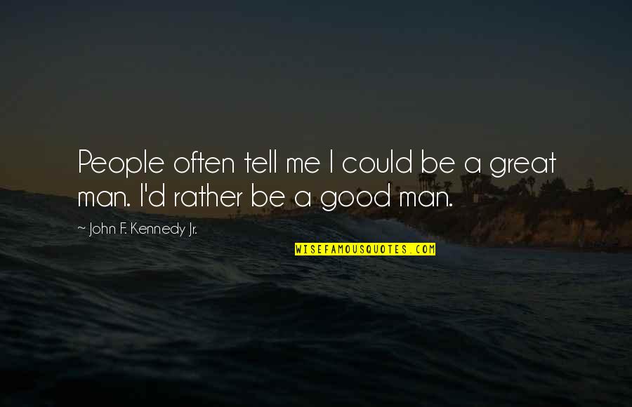 Great Kennedy Quotes By John F. Kennedy Jr.: People often tell me I could be a Great Kennedy Quotes By John F. Kennedy Jr.: People often tell me I could be a