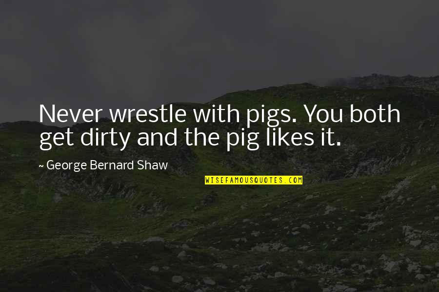 Great Kevin Costner Movie Quotes By George Bernard Shaw: Never wrestle with pigs. You both get dirty