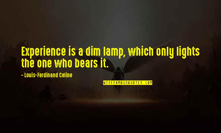 Great Kindergarten Teacher Quotes By Louis-Ferdinand Celine: Experience is a dim lamp, which only lights