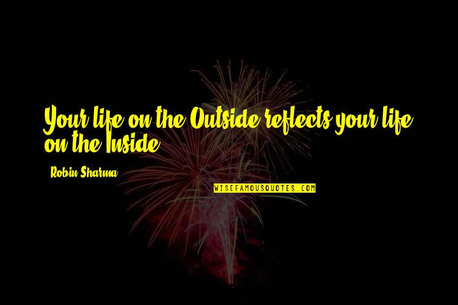 Great Kindergarten Teacher Quotes By Robin Sharma: Your life on the Outside reflects your life