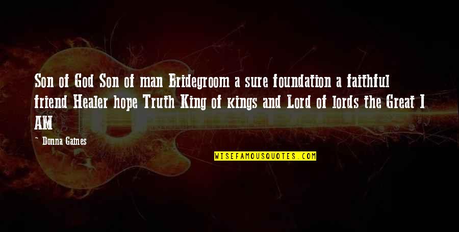 Great Kings Quotes By Donna Gaines: Son of God Son of man Bridegroom a Great Kings Quotes By Donna Gaines: Son of God Son of man Bridegroom a