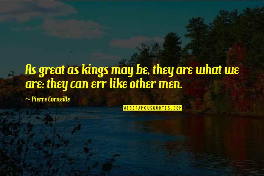 Great Kings Quotes By Pierre Corneille: As great as kings may be, they are