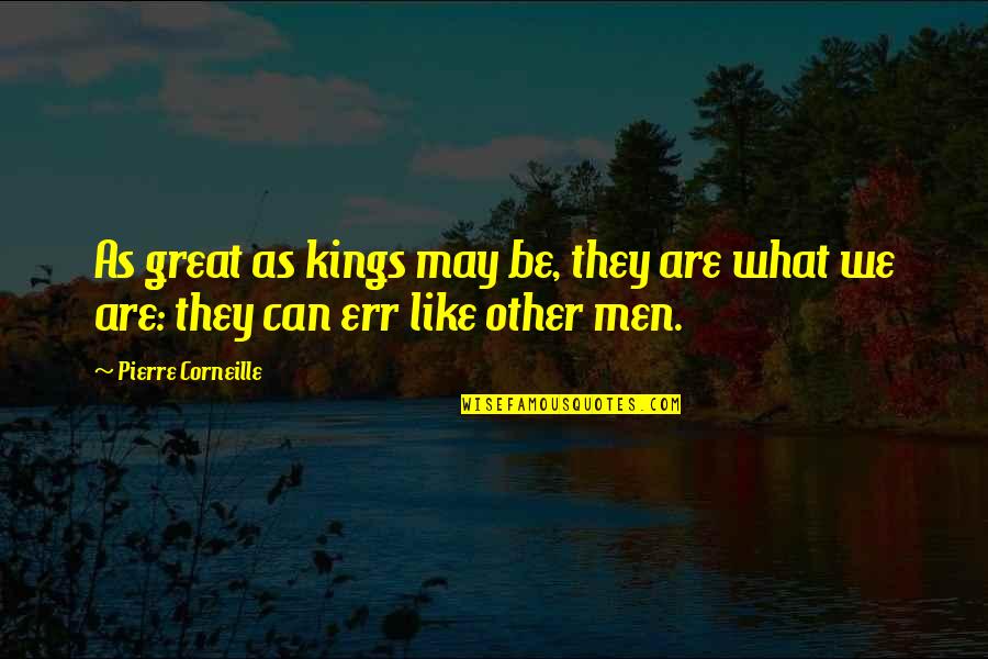Great Kings Quotes By Pierre Corneille: As great as kings may be, they are Great Kings Quotes By Pierre Corneille: As great as kings may be, they are