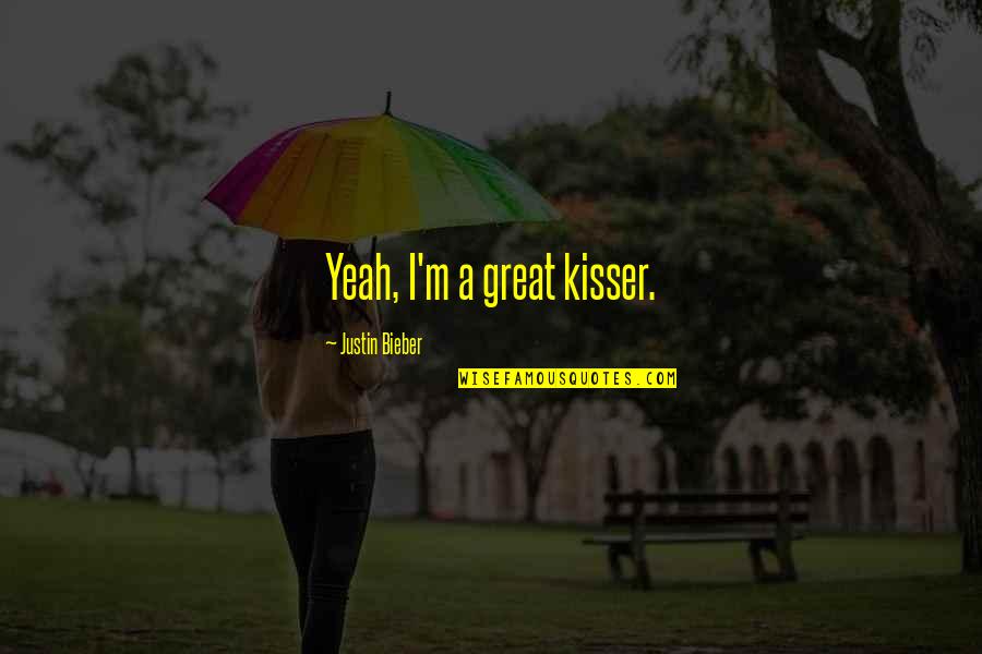 Great Kisser Quotes By Justin Bieber: Yeah, I'm a great kisser.