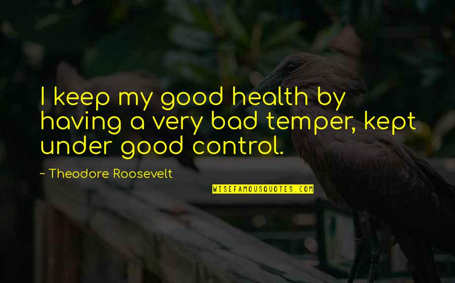 Great Kisser Quotes By Theodore Roosevelt: I keep my good health by having a