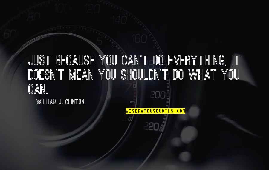 Great Knight Quotes By William J. Clinton: Just because you can't do everything, it doesn't