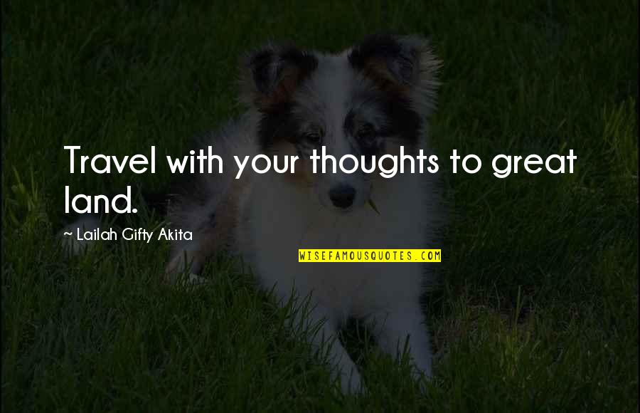 Great Land Quotes By Lailah Gifty Akita: Travel with your thoughts to great land.