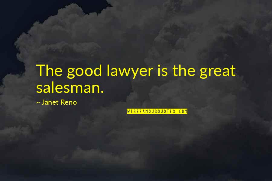 Great Lawyer Quotes By Janet Reno: The good lawyer is the great salesman.