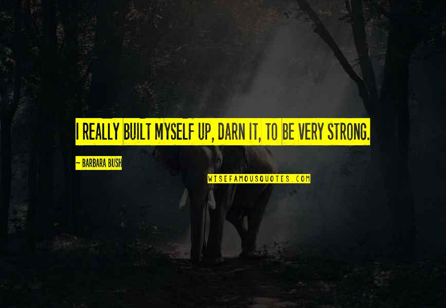 Great Lds Quotes By Barbara Bush: I really built myself up, darn it, to