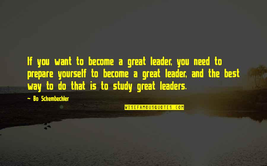 Great Leaders And Quotes By Bo Schembechler: If you want to become a great leader,