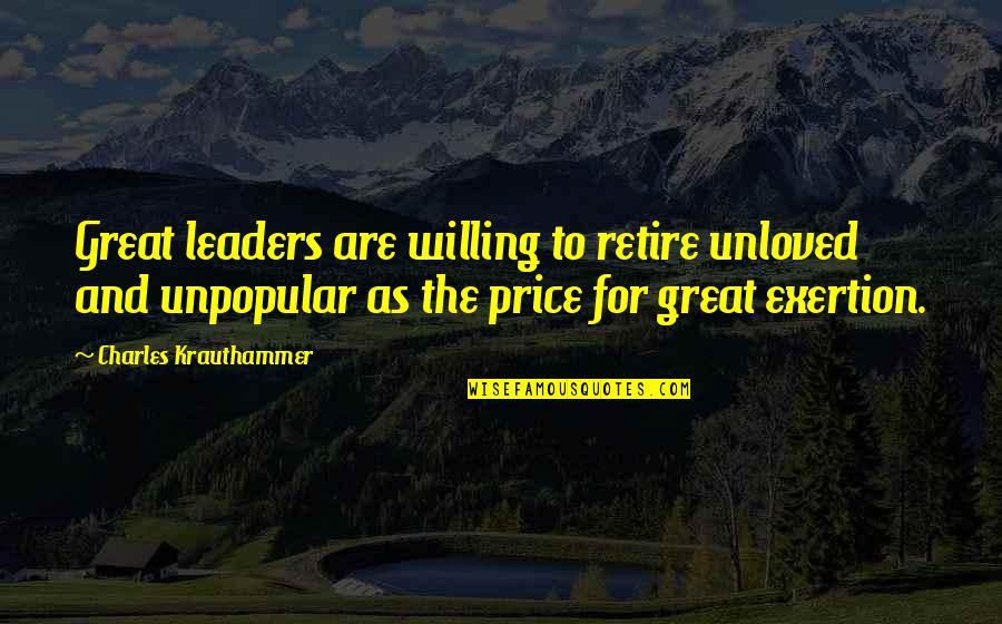 Great Leaders And Quotes By Charles Krauthammer: Great leaders are willing to retire unloved and