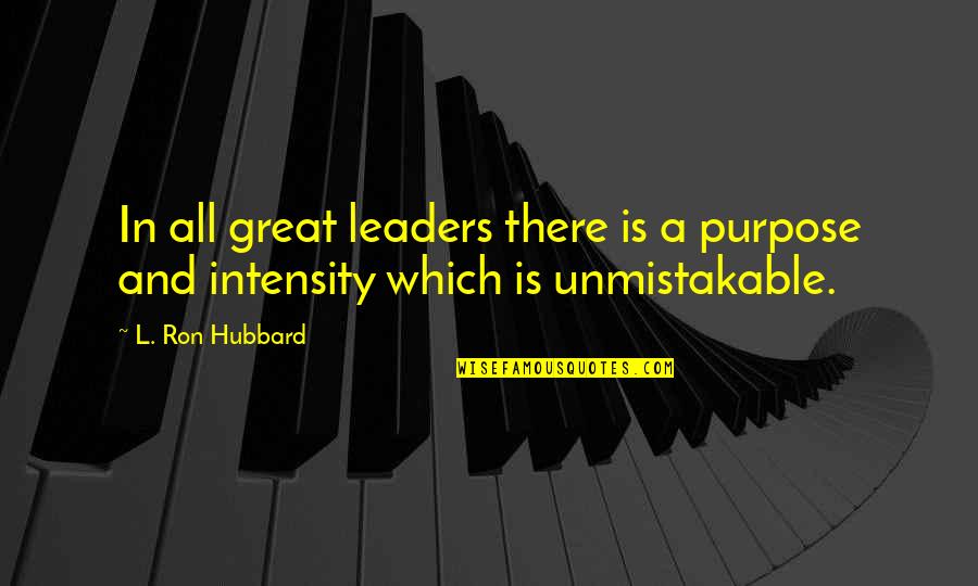 Great Leaders And Quotes By L. Ron Hubbard: In all great leaders there is a purpose