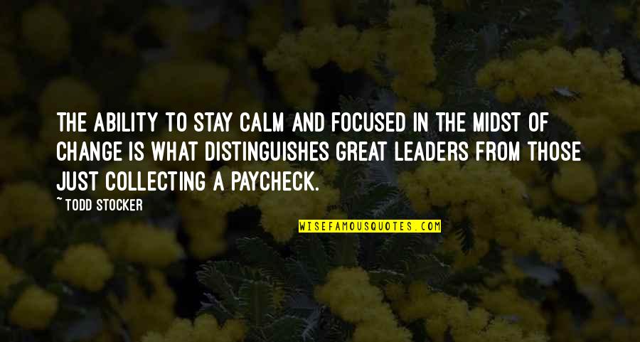 Great Leaders And Quotes By Todd Stocker: The ability to stay calm and focused in