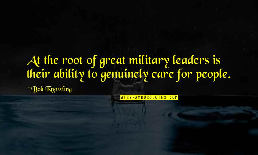 Great Leaders Inspirational Quotes By Bob Knowling: At the root of great military leaders is