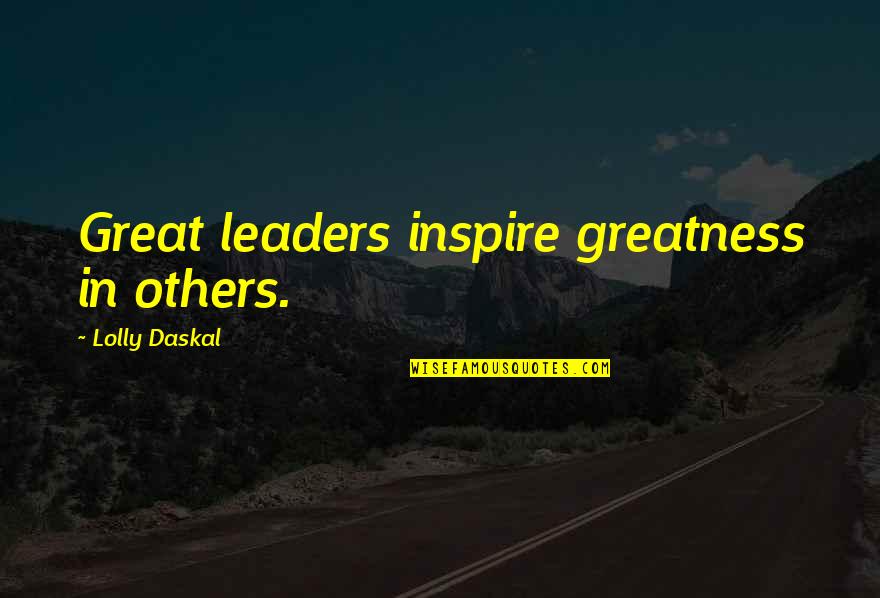 Great Leaders Inspire Quotes By Lolly Daskal: Great leaders inspire greatness in others.