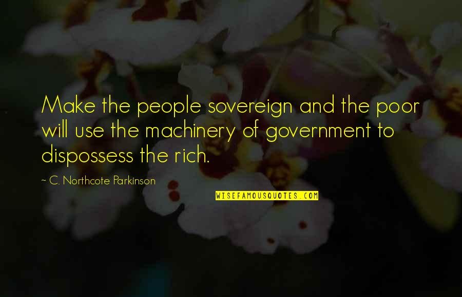 Great Leaders Motivational Quotes By C. Northcote Parkinson: Make the people sovereign and the poor will