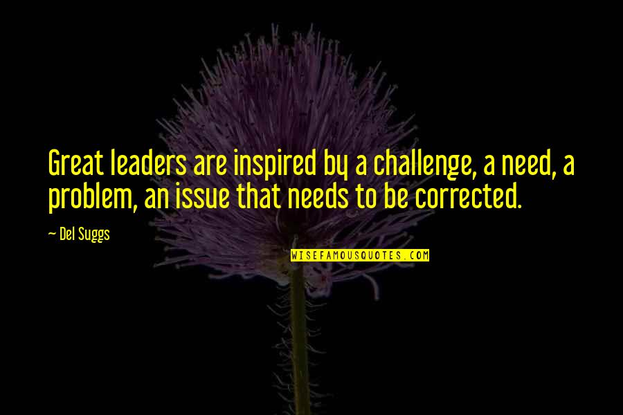 Great Leaders Motivational Quotes By Del Suggs: Great leaders are inspired by a challenge, a