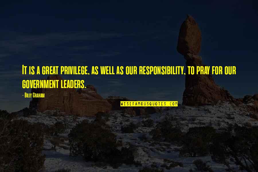 Great Leaders Quotes By Billy Graham: It is a great privilege, as well as