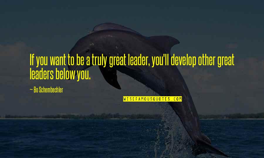 Great Leaders Quotes By Bo Schembechler: If you want to be a truly great