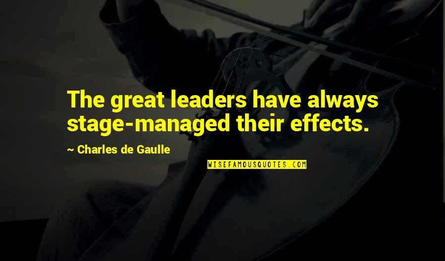 Great Leaders Quotes By Charles De Gaulle: The great leaders have always stage-managed their effects.
