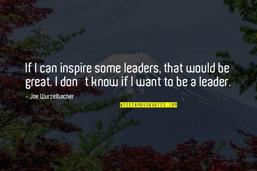 Great Leaders Quotes By Joe Wurzelbacher: If I can inspire some leaders, that would