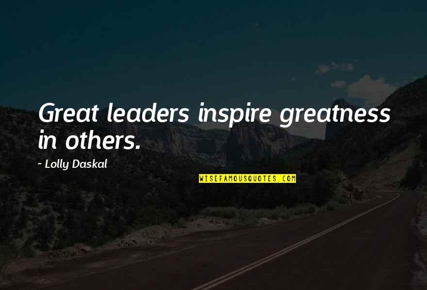 Great Leaders Quotes By Lolly Daskal: Great leaders inspire greatness in others.