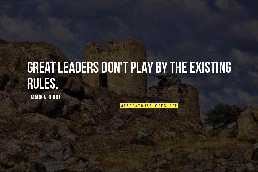 Great Leaders Quotes By Mark V. Hurd: Great leaders don't play by the existing rules.