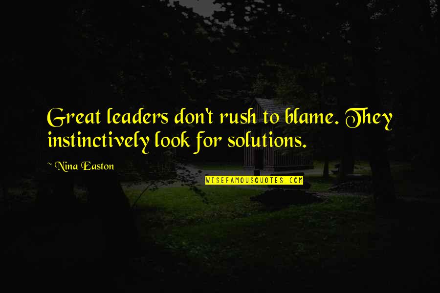 Great Leaders Quotes By Nina Easton: Great leaders don't rush to blame. They instinctively