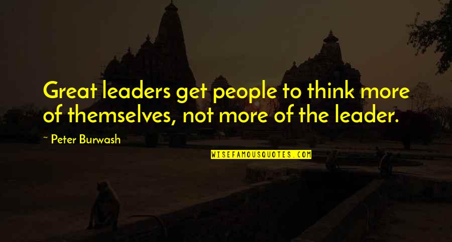Great Leaders Quotes By Peter Burwash: Great leaders get people to think more of