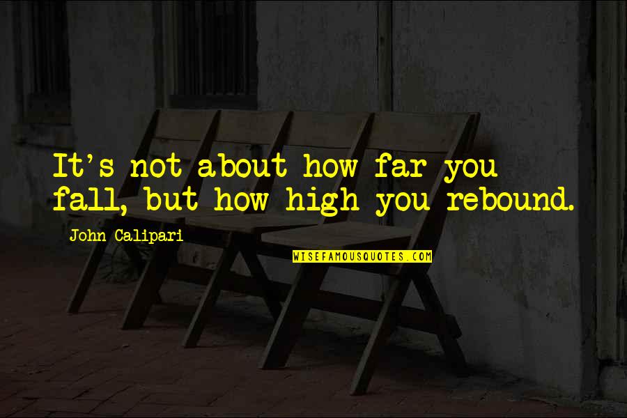 Great Leadership Development Quotes By John Calipari: It's not about how far you fall, but Great Leadership Development Quotes By John Calipari: It's not about how far you fall, but