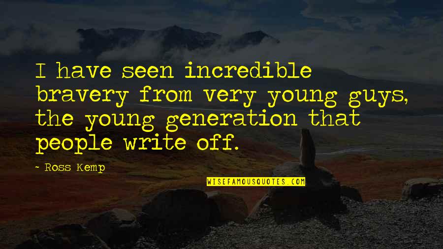 Great Leadership Quotes Quotes By Ross Kemp: I have seen incredible bravery from very young Great Leadership Quotes Quotes By Ross Kemp: I have seen incredible bravery from very young