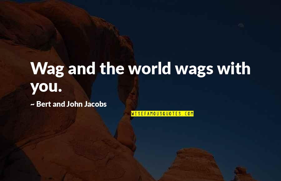 Great Leap Forward China Quotes By Bert And John Jacobs: Wag and the world wags with you.