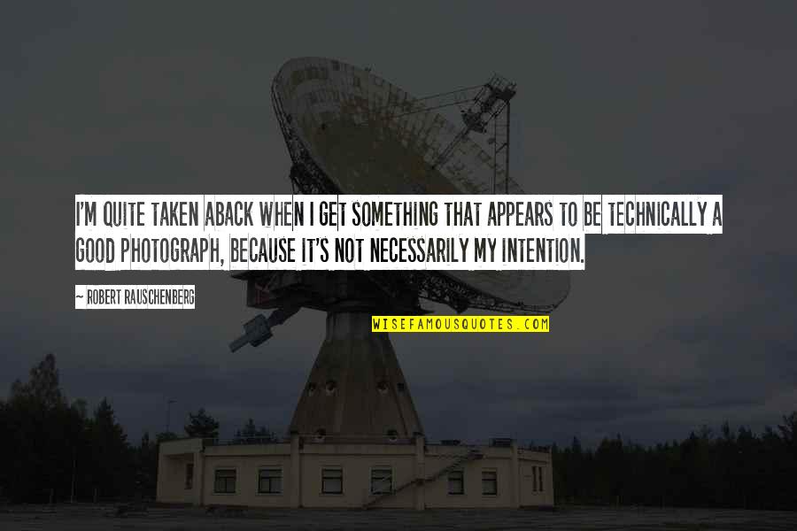 Great Leap Forward China Quotes By Robert Rauschenberg: I'm quite taken aback when I get something