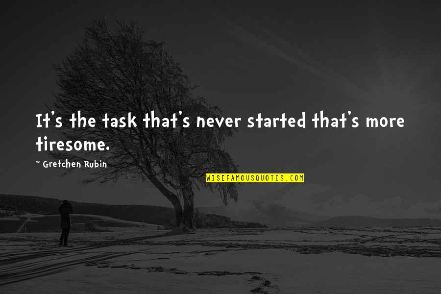 Great Lectures Quotes By Gretchen Rubin: It's the task that's never started that's more