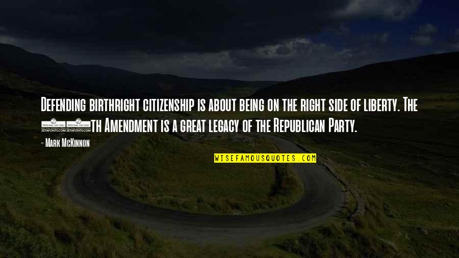Great Legacy Quotes By Mark McKinnon: Defending birthright citizenship is about being on the