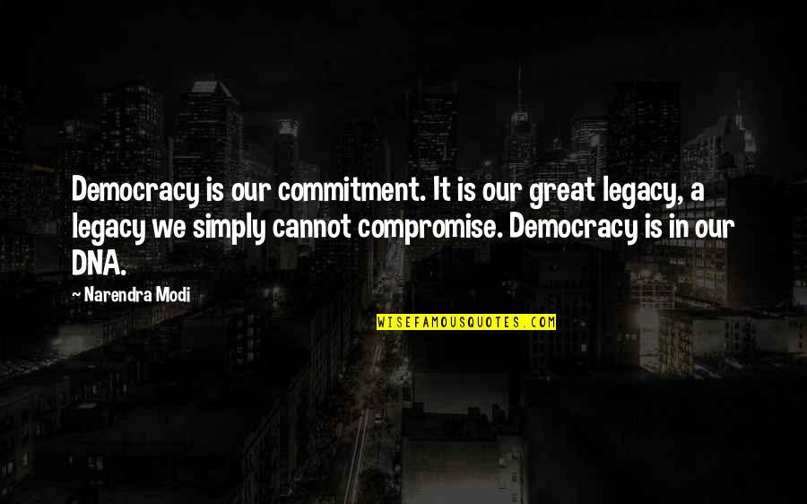 Great Legacy Quotes By Narendra Modi: Democracy is our commitment. It is our great