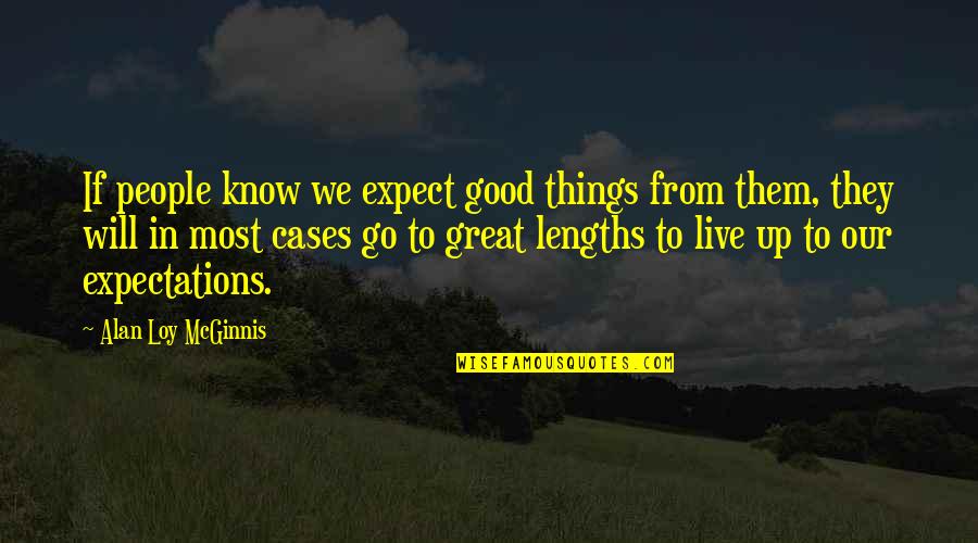 Great Lengths Quotes By Alan Loy McGinnis: If people know we expect good things from