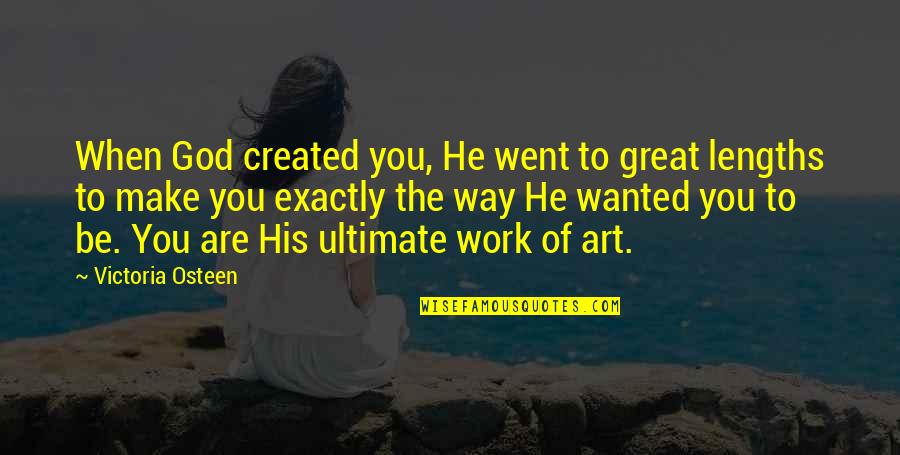 Great Lengths Quotes By Victoria Osteen: When God created you, He went to great