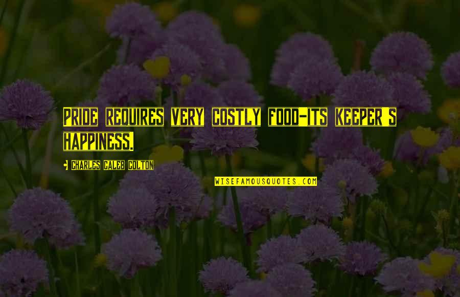 Great Lgbt Quotes By Charles Caleb Colton: Pride requires very costly food-its keeper's happiness.