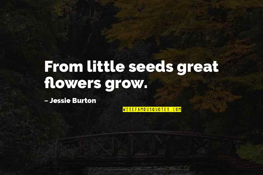 Great Lgbt Quotes By Jessie Burton: From little seeds great flowers grow.