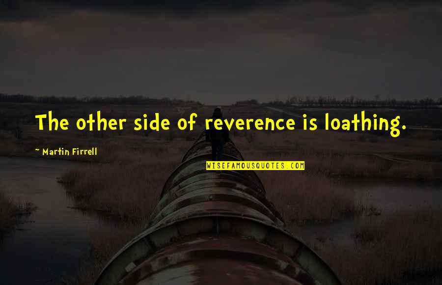Great Lgbt Quotes By Martin Firrell: The other side of reverence is loathing.