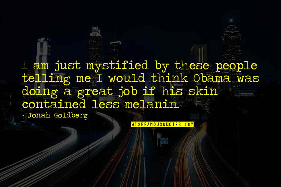 Great Liberalism Quotes By Jonah Goldberg: I am just mystified by these people telling