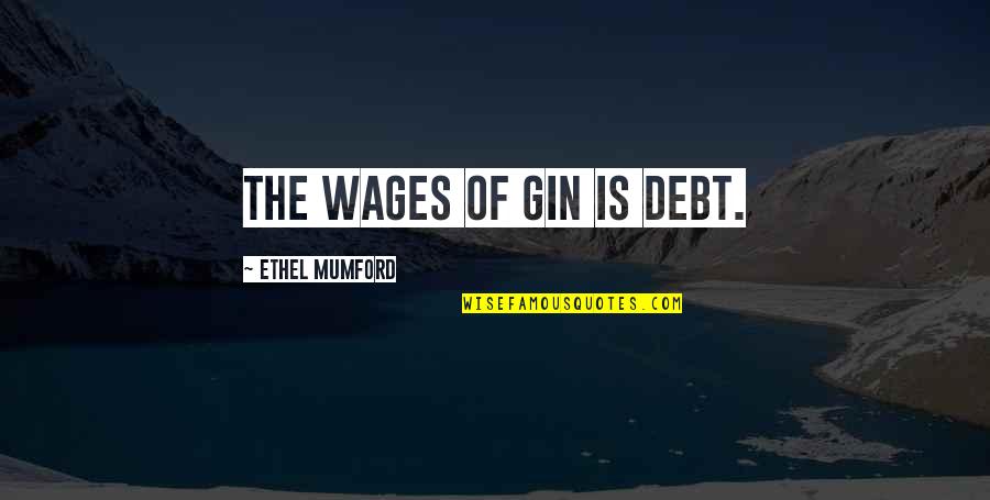 Great Liberating Quotes By Ethel Mumford: The wages of Gin is Debt.