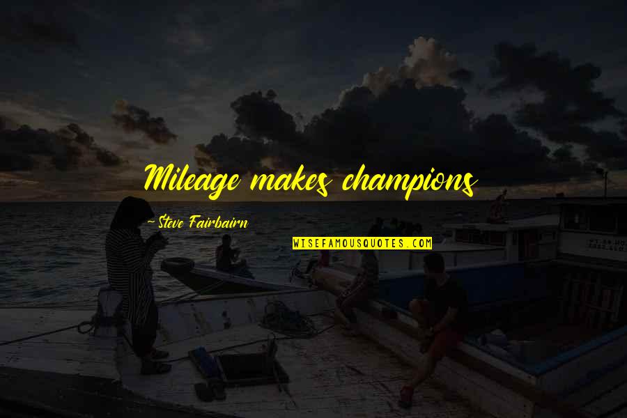 Great License Plates Quotes By Steve Fairbairn: Mileage makes champions