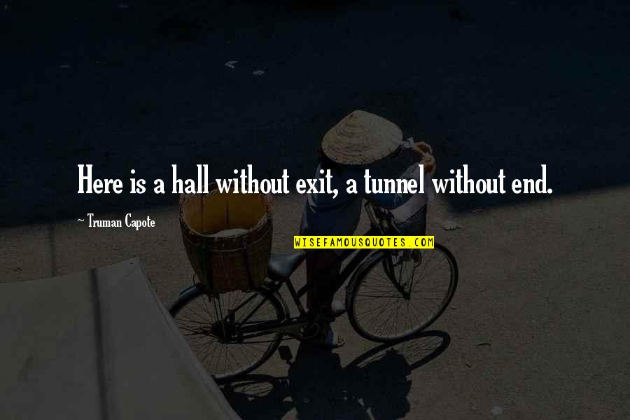 Great License Plates Quotes By Truman Capote: Here is a hall without exit, a tunnel