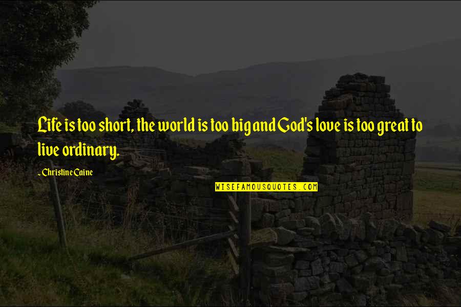 Great Life And Love Quotes By Christine Caine: Life is too short, the world is too