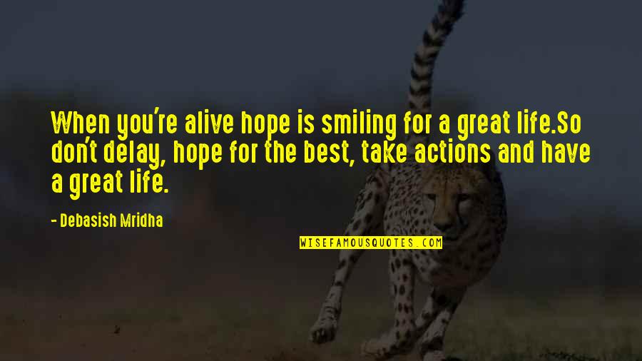 Great Life And Love Quotes By Debasish Mridha: When you're alive hope is smiling for a