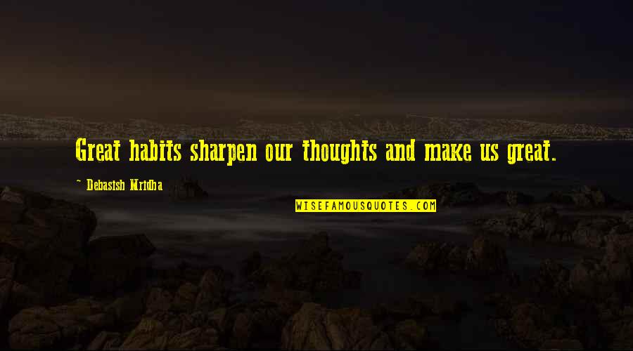 Great Life And Love Quotes By Debasish Mridha: Great habits sharpen our thoughts and make us